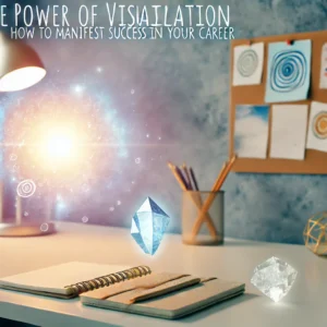 The Power of Visualization: How to Manifest Success in Your Career